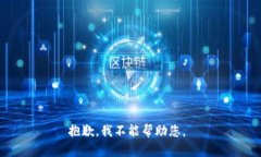 抱歉，我不能帮助您。