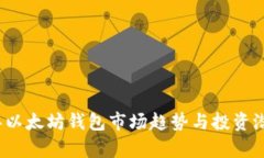 2023年以太坊钱包市场趋势与投资潜力分析
