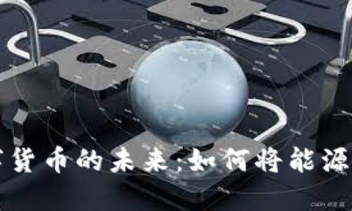 电力与数字货币的未来：如何将能源转化为价值