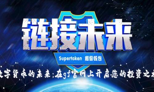 数字货币的未来：在gf官网上开启您的投资之旅