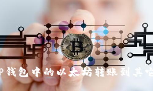如何顺利将TP钱包中的以太坊转账到其它以太坊钱包？