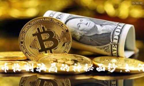 揭开数字货币收割骗局的神秘面纱：如何识别与防范