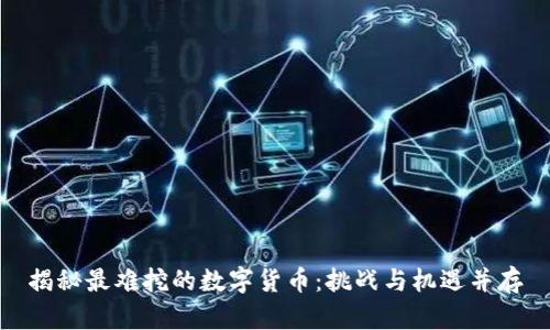 揭秘最难挖的数字货币：挑战与机遇并存