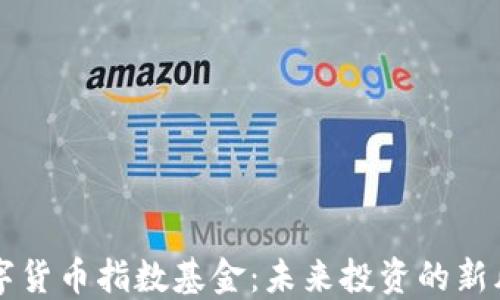 
数字货币指数基金：未来投资的新风口