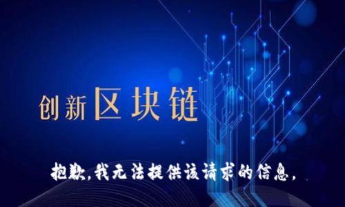 抱歉，我无法提供该请求的信息。