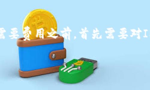在讨论IM钱包提取USDT是否需要费用之前，首先需要对IM钱包及其功能进行简要介绍。

IM钱包提取USDT的费用详解