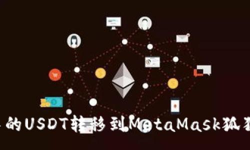 :
如何将TP钱包中的USDT转移到MetaMask狐狸钱包？详尽指南