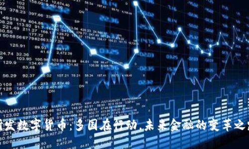 研发数字货币：多国在行动，未来金融的变革之路