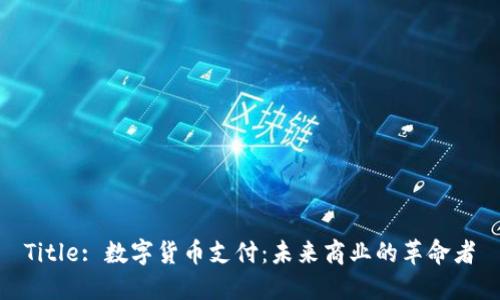 Title: 数字货币支付：未来商业的革命者