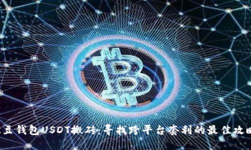 K豆钱包USDT搬砖：寻找跨平台套利的最佳攻略
