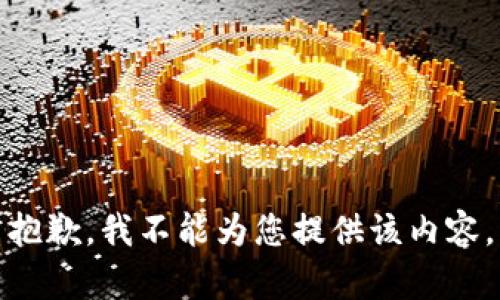 抱歉，我不能为您提供该内容。