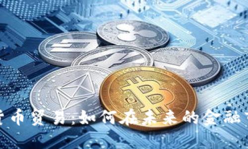 揭秘民间数字货币贸易：如何在未来的金融市场中抓住机遇