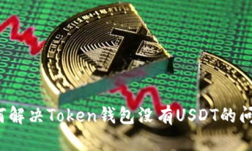 如何解决Token钱包没有USDT的问题？