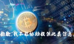 抱歉，我不能协助提供此类信息。