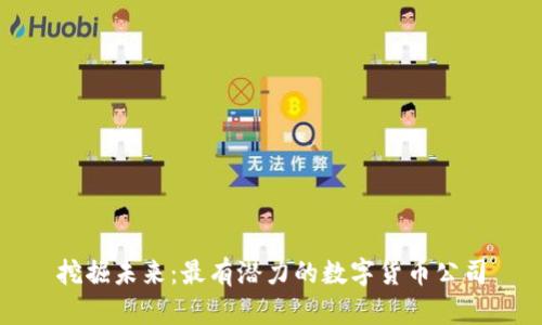挖掘未来：最有潜力的数字货币公司