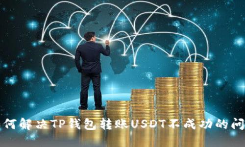 如何解决TP钱包转账USDT不成功的问题
