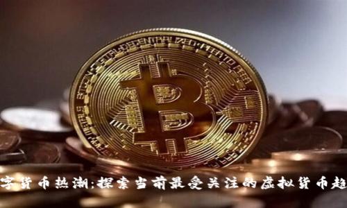 数字货币热潮：探索当前最受关注的虚拟货币趋势