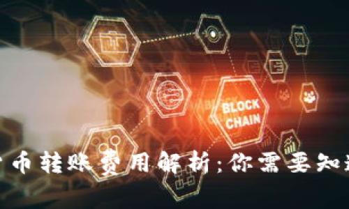: 数字货币转账费用解析：你需要知道的一切