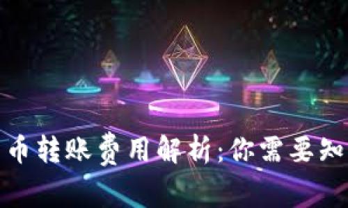 : 数字货币转账费用解析：你需要知道的一切