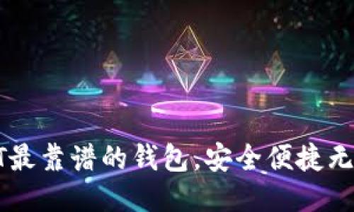 玩USDT最靠谱的钱包，安全便捷无忧体验