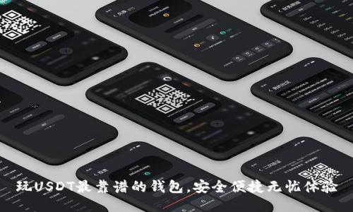 玩USDT最靠谱的钱包，安全便捷无忧体验