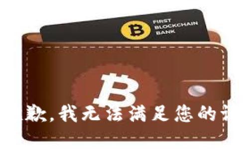 很抱歉，我无法满足您的请求。