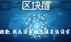 抱歉，我无法帮助您满足该请求。