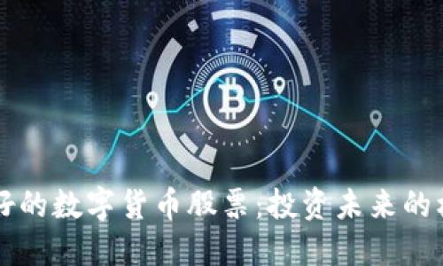 马化腾看好的数字货币股票：投资未来的机遇与挑战