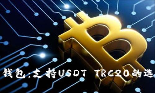 探索最佳钱包：支持USDT TRC20的选择与推荐