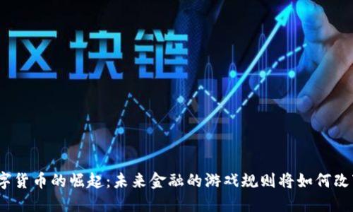 数字货币的崛起：未来金融的游戏规则将如何改变？