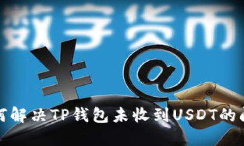 如何解决TP钱包未收到USDT的问题