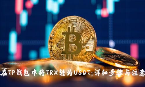 如何在TP钱包中将TRX转为USDT：详细步骤与注意事项
