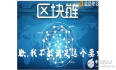 抱歉，我不能满足这个要求。