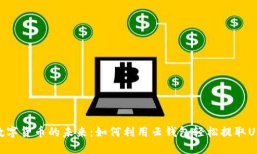 : 数字货币的未来：如何利用云钱包轻松提取USDT