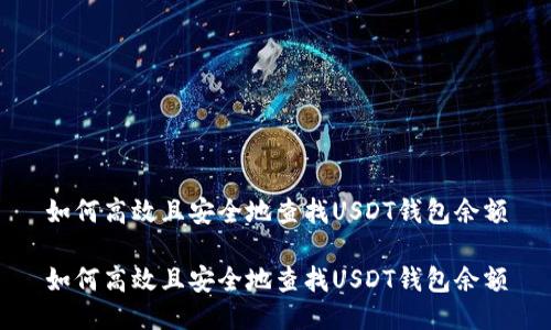 如何高效且安全地查找USDT钱包余额

如何高效且安全地查找USDT钱包余额