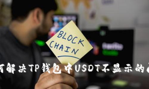 如何解决TP钱包中USDT不显示的问题