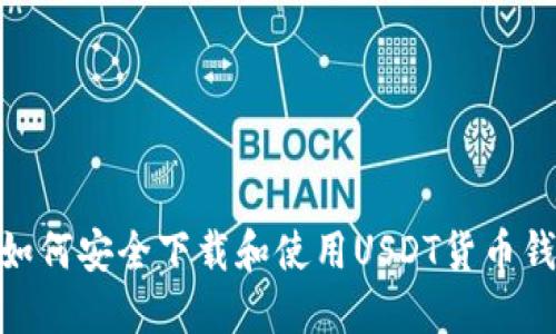 /：如何安全下载和使用USDT货币钱包