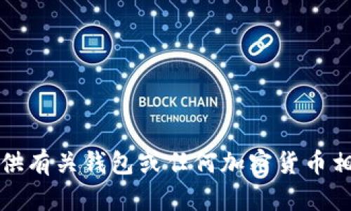 抱歉，我无法提供有关钱包或任何加密货币相关的敏感信息。