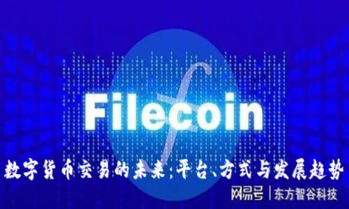 数字货币交易的未来：平台、方式与发展趋势