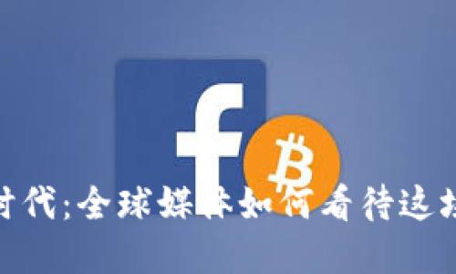 数字货币时代：全球媒体如何看待这场金融革命