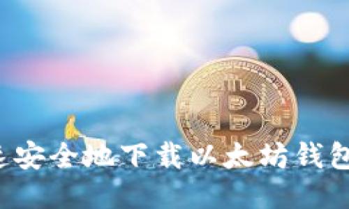 : 如何快速安全地下载以太坊钱包：新手指南