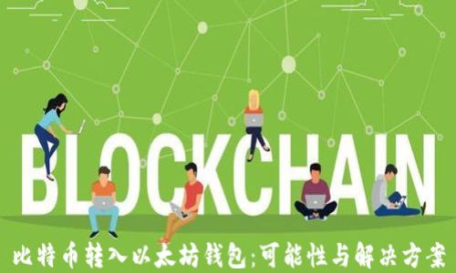 
比特币转入以太坊钱包：可能性与解决方案