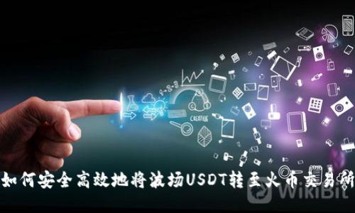 如何安全高效地将波场USDT转至火币交易所
