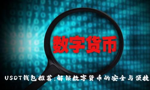  USDT钱包推荐：解锁数字货币的安全与便捷