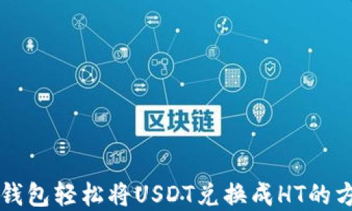 
用火币钱包轻松将USDT兑换成HT的方法详解