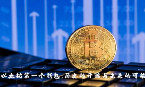 以太坊第一个钱包：历史的开端与未来的可能