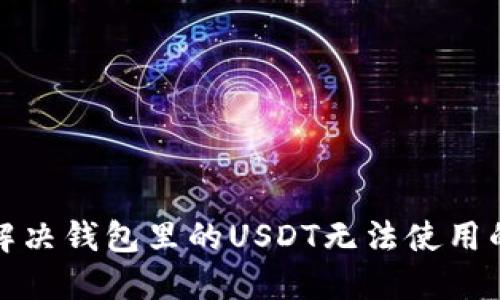  如何解决钱包里的USDT无法使用的问题？