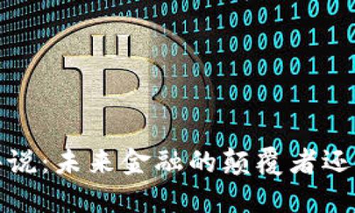  数字货币评说：未来金融的颠覆者还是泡沫游戏？