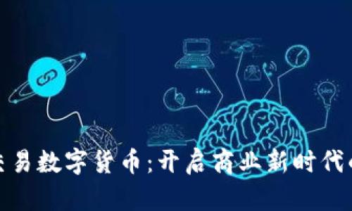 企业交易数字货币：开启商业新时代的钥匙