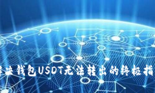 解决钱包USDT无法转出的终极指南